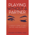 Playing Without a Partner: A Single's Guide to Sex, Dating, and Happiness