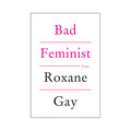 Bad Feminist by Roxane Gay